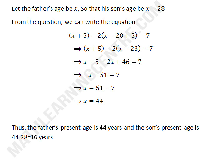 A father is 28 years older than the son. In 5 years the father's age will be 7 years more than twice that of the son. Find their present ages.